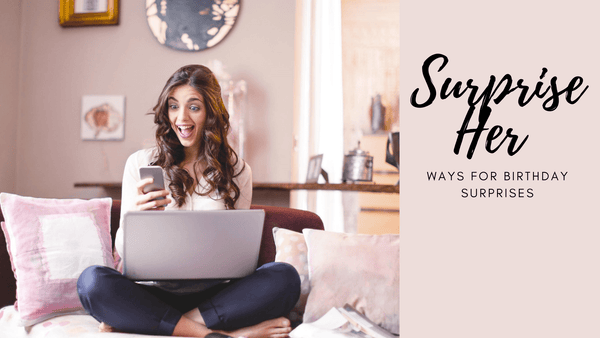 10 Unique Ways to Surpirse a Girl on her Birthday