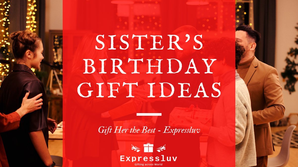 Sister’s Birthday Gift Ideas – Gift Her the Best | ExpressLuv